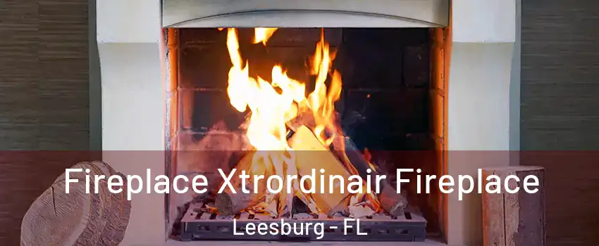  Fireplace Xtrordinair Fireplace Leesburg - FL