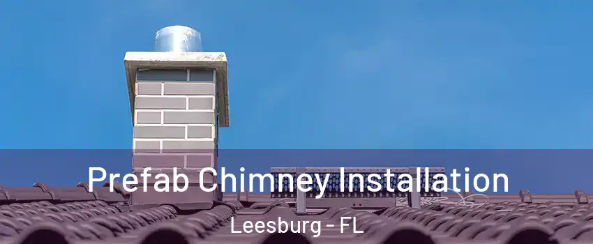  Prefab Chimney Installation Leesburg - FL
