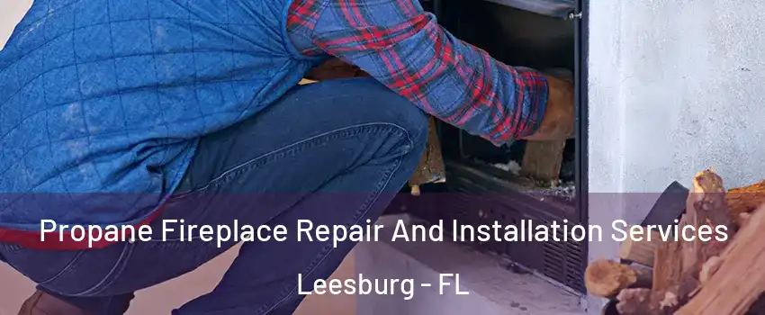  Propane Fireplace Repair And Installation Services Leesburg - FL