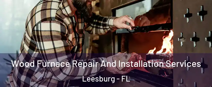  Wood Furnace Repair And Installation Services Leesburg - FL