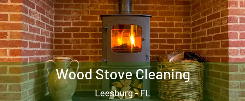  Wood Stove Cleaning Leesburg - FL